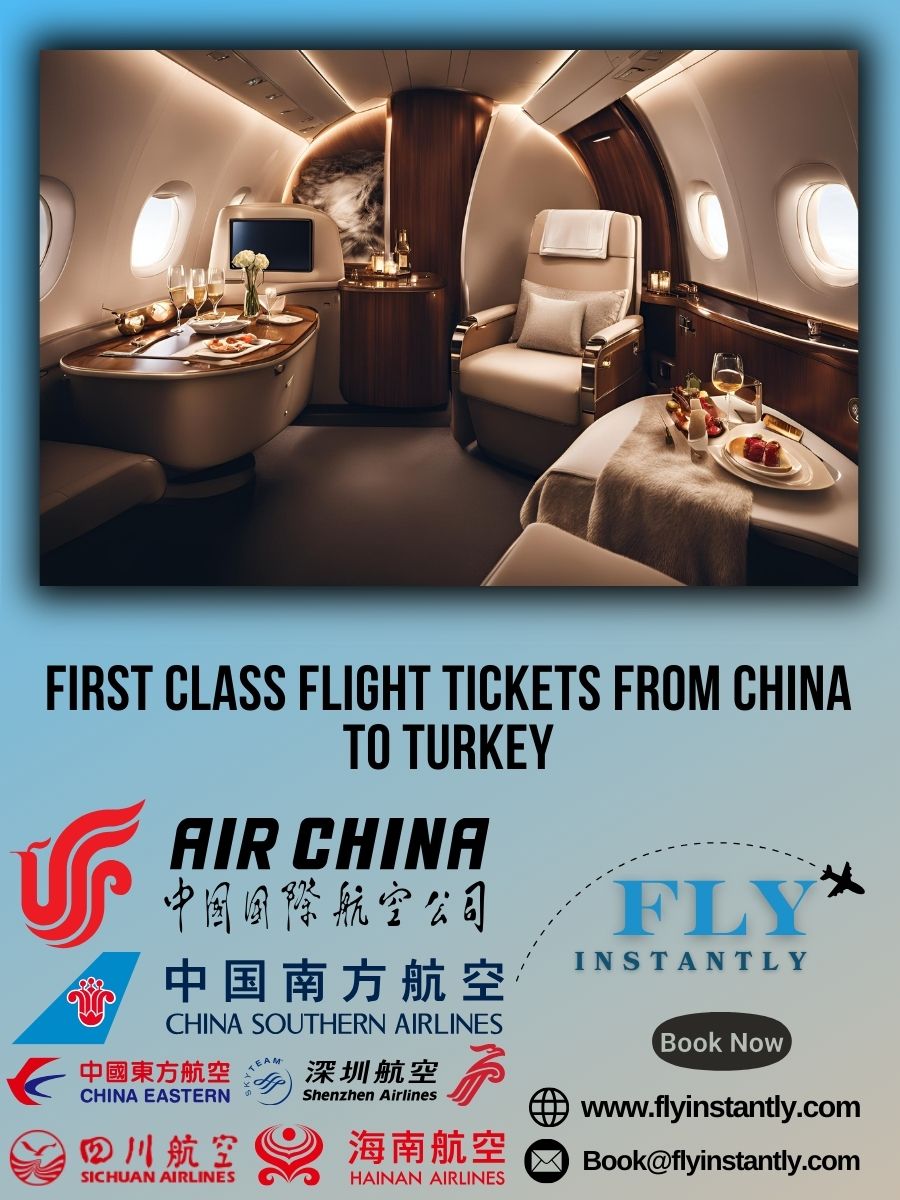 Looking for First Class Flight Tickets from China to Turkey?