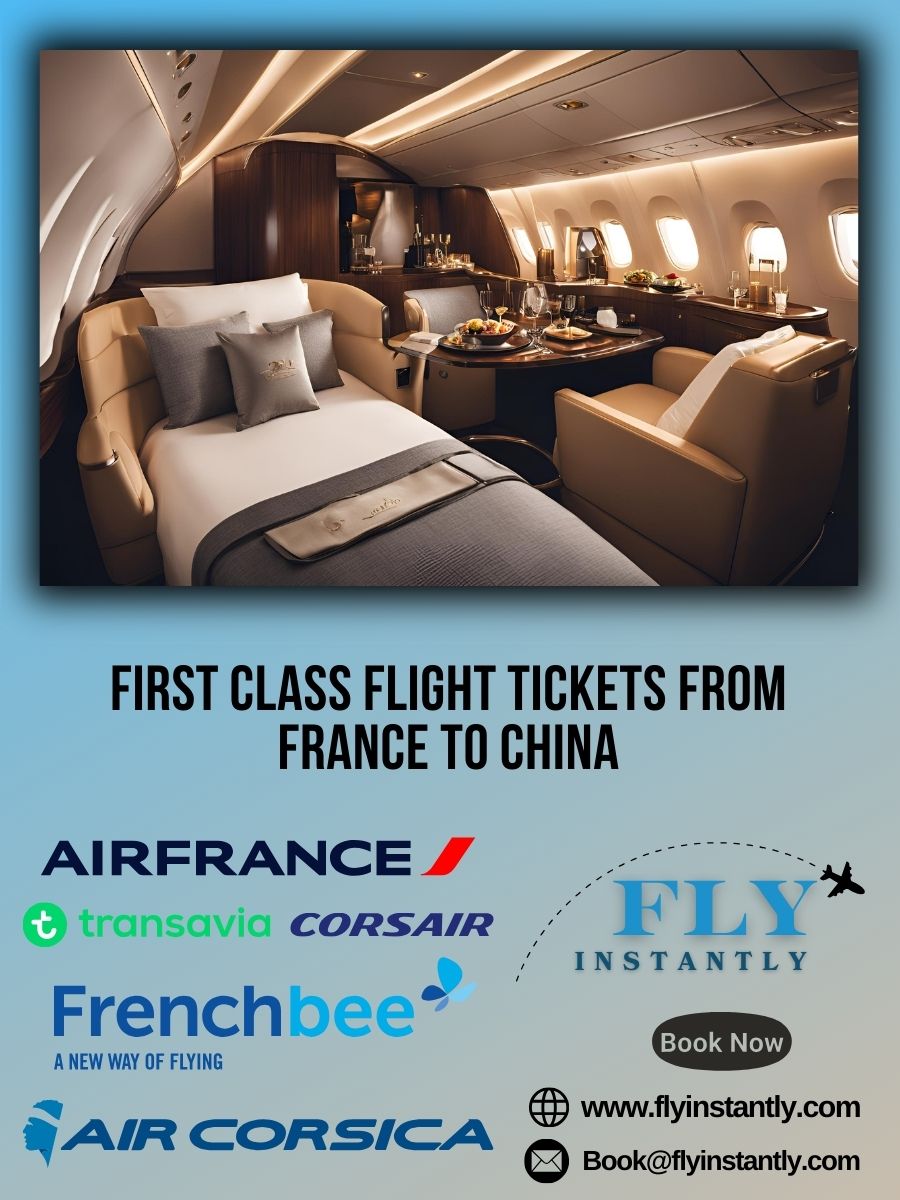 Looking for First Class Flight Tickets from France to China?