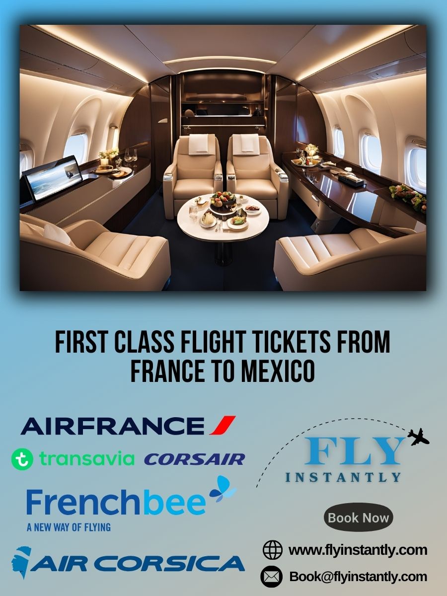 Looking for First Class Flight Tickets from France to Mexico?