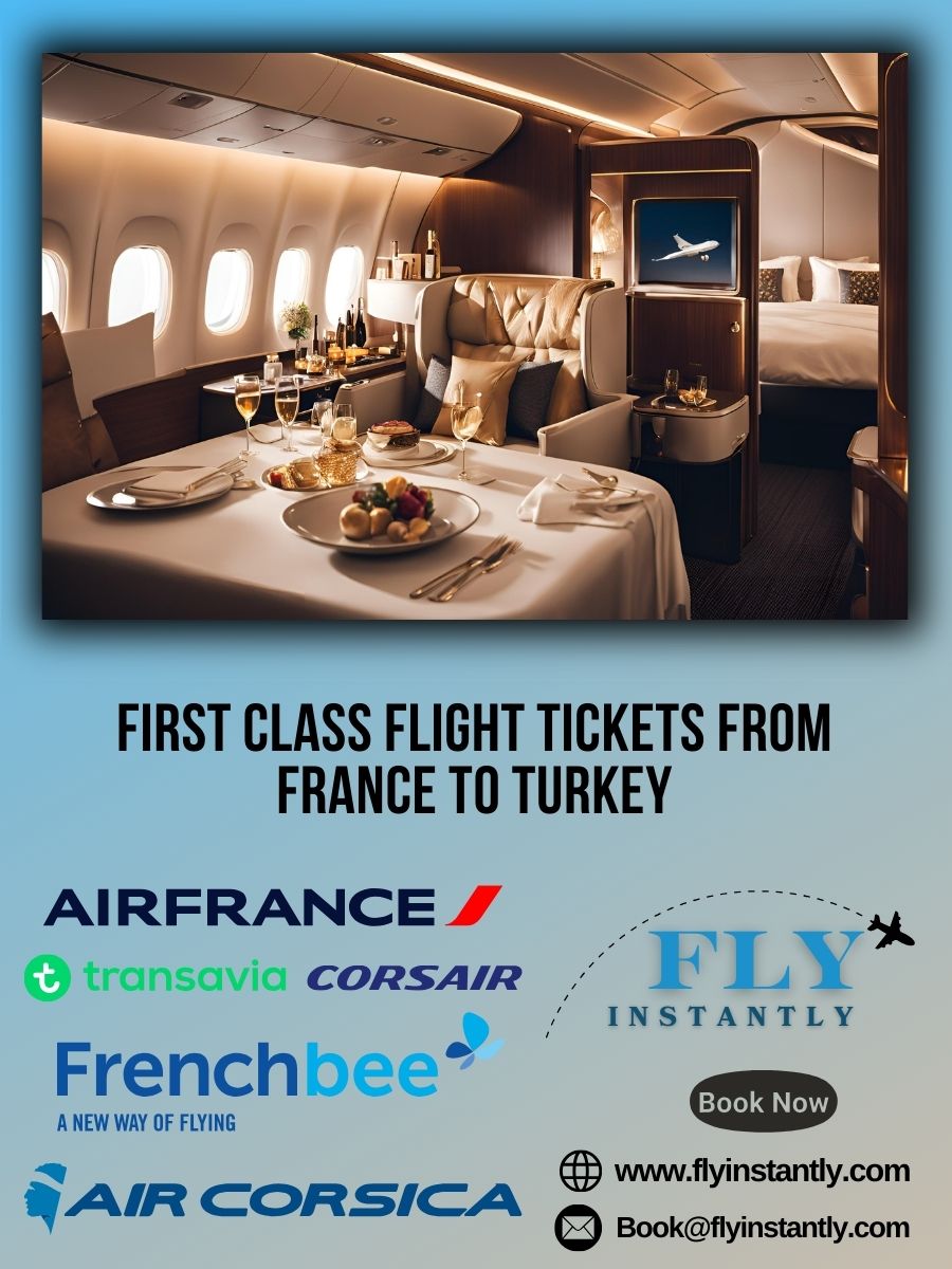 Looking for First Class Flight Tickets from France to Turkey?