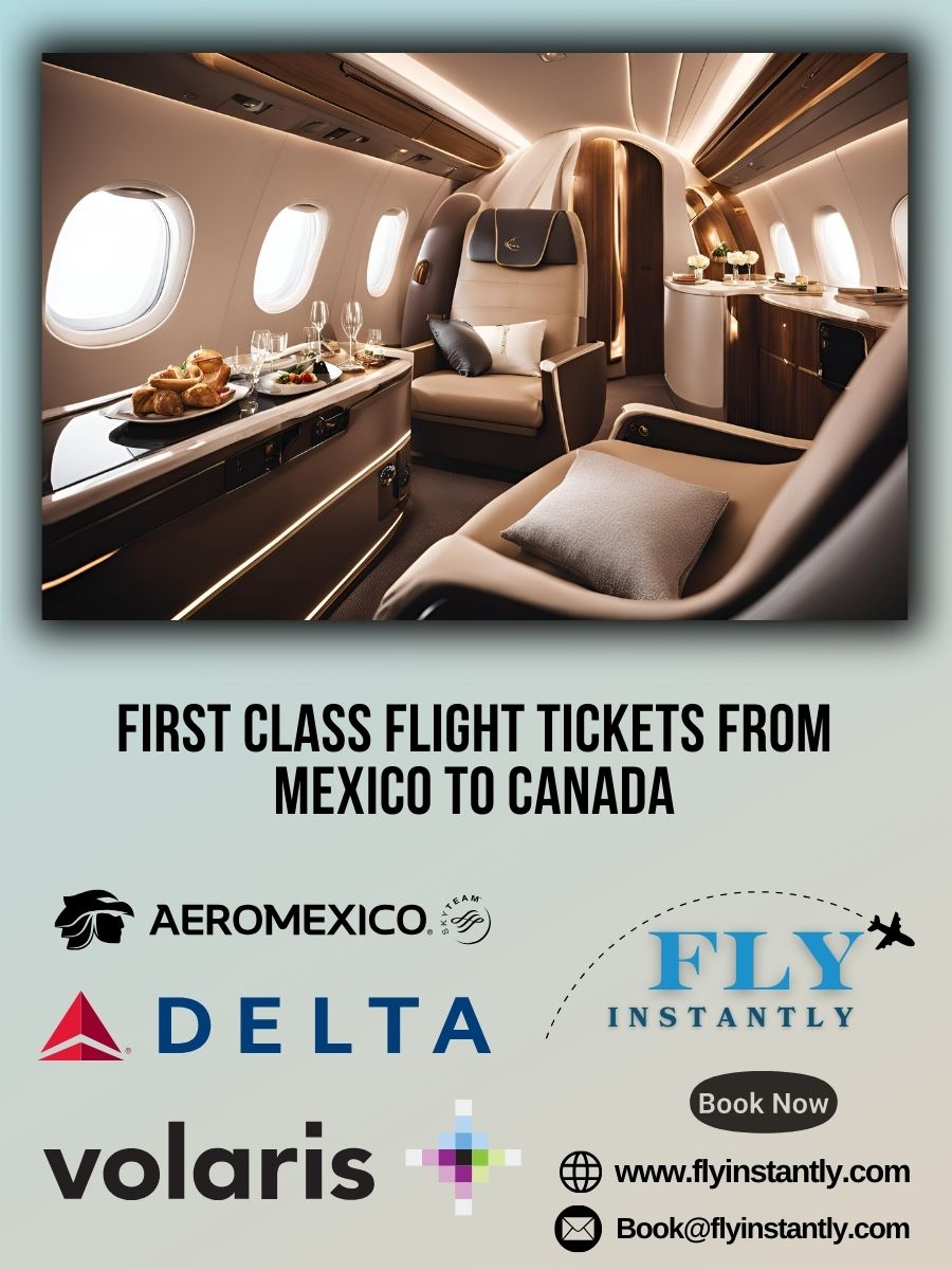 Looking for First Class Flight Tickets from Mexico to Canada?