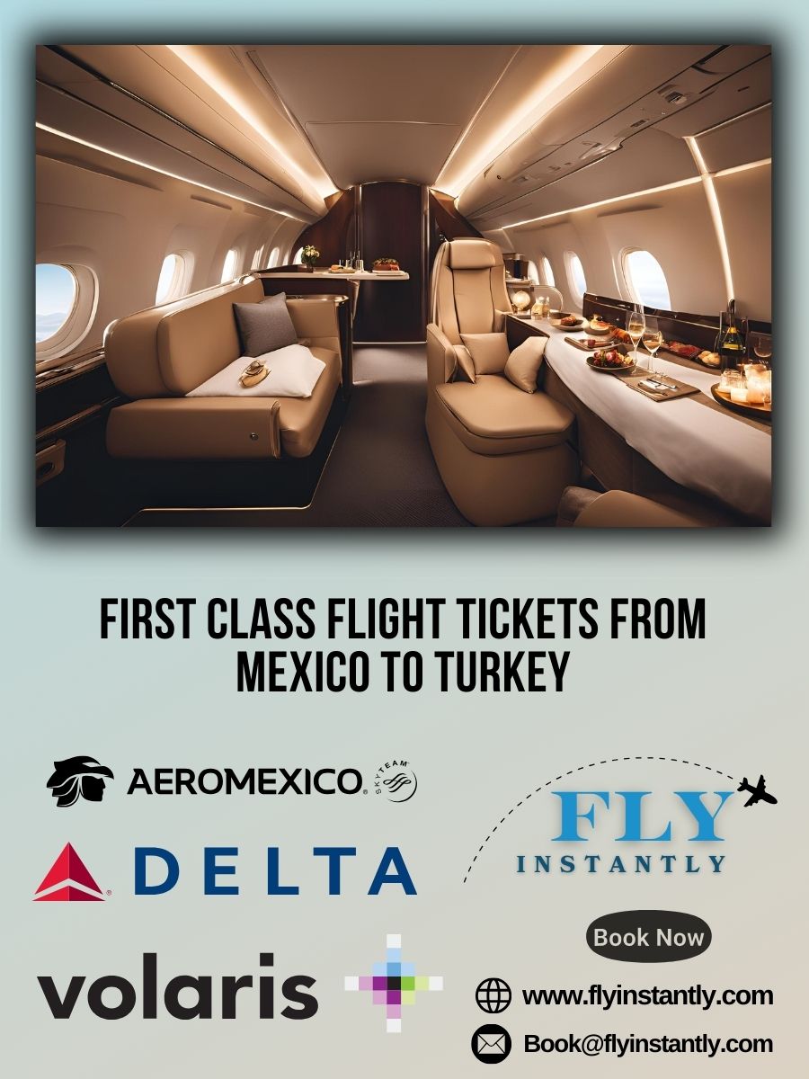 Looking for First Class Flight Tickets from Mexico to Turkey?