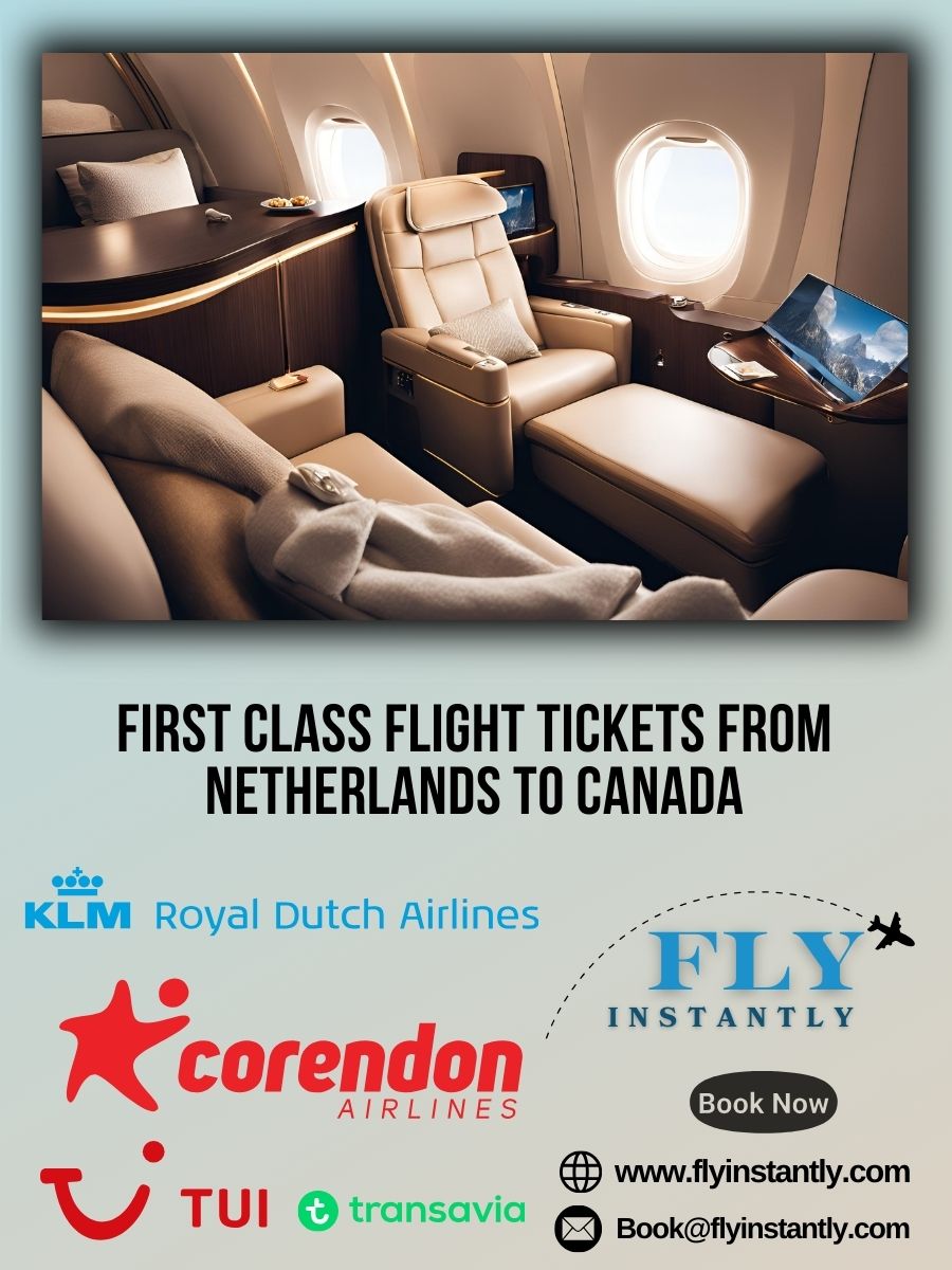 Looking for First Class Flight Tickets from Netherlands to Canada?