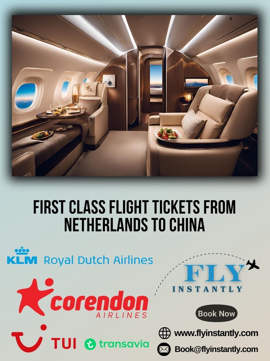 Looking for First Class Flight Tickets from Netherlands to China?